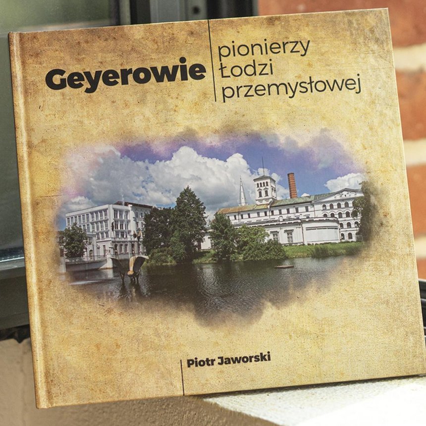 Książka „Geyerowie – pionierzy Łodzi przemysłowej”