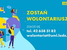 Zostań wolontariuszem. Zgłoś się 42 638 51 82. wolontariat@uml.lodz.pl